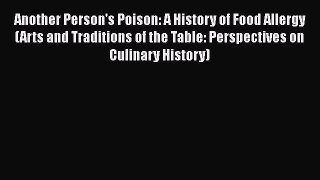 Download Another Person's Poison: A History of Food Allergy (Arts and Traditions of the Table: