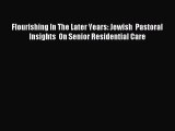 Read Flourishing In The Later Years: Jewish  Pastoral  Insights  On Senior Residential Care