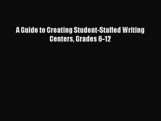 [PDF] A Guide to Creating Student-Staffed Writing Centers Grades 6-12 [Download] Online