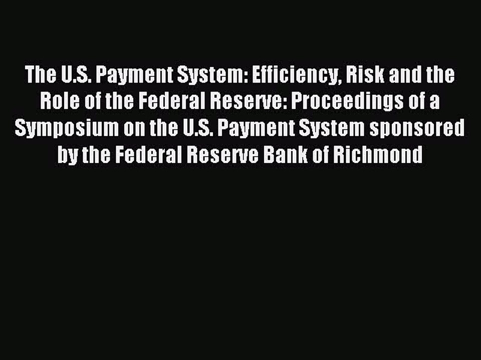 Read The U.S. Payment System: Efficiency Risk and the Role of the Federal Reserve: Proceedings