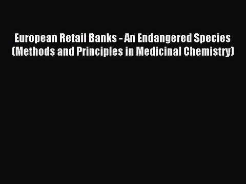 Read European Retail Banks - An Endangered Species (Methods and Principles in Medicinal Chemistry)