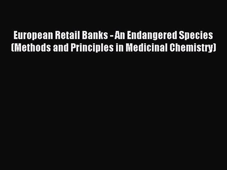 Read European Retail Banks - An Endangered Species (Methods and Principles in Medicinal Chemistry)