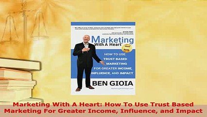 Download  Marketing With A Heart How To Use Trust Based Marketing For Greater Income Influence and Read Online