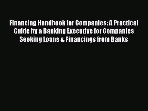 Read Financing Handbook for Companies: A Practical Guide by a Banking Executive for Companies