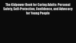 [PDF] The Kidpower Book for Caring Adults: Personal Safety Self-Protection Confidence and Advocacy