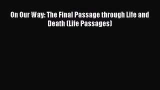 Read On Our Way: The Final Passage through Life and Death (Life Passages) Ebook Free