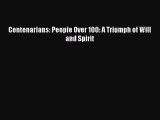 Read Centenarians: People Over 100: A Triumph of Will and Spirit Ebook Free