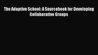 [PDF] The Adaptive School: A Sourcebook for Developing Collaborative Groups [Read] Full Ebook