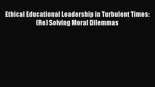 [PDF] Ethical Educational Leadership in Turbulent Times: (Re) Solving Moral Dilemmas [Read]