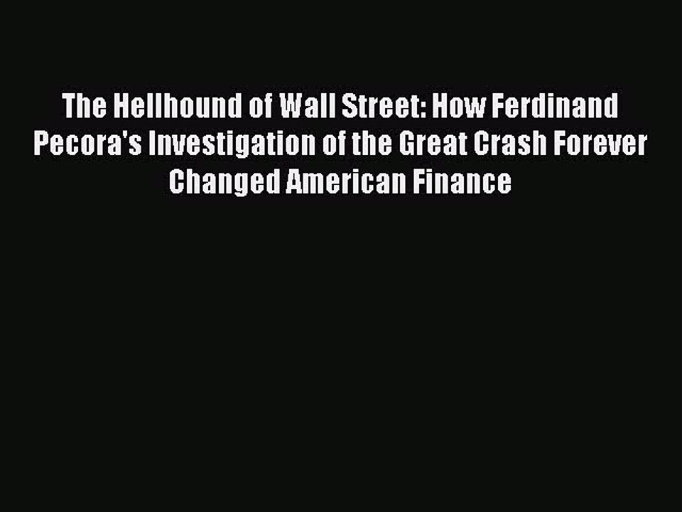 Read The Hellhound of Wall Street: How Ferdinand Pecora's Investigation of the Great Crash
