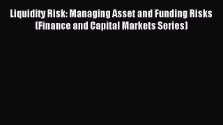 Read Liquidity Risk: Managing Asset and Funding Risks (Finance and Capital Markets Series)