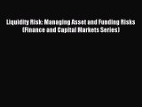 Read Liquidity Risk: Managing Asset and Funding Risks (Finance and Capital Markets Series)