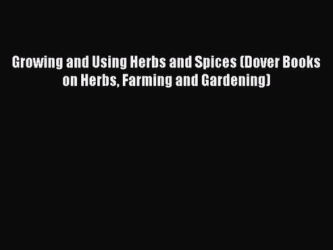 Read Growing and Using Herbs and Spices (Dover Books on Herbs Farming and Gardening) Ebook