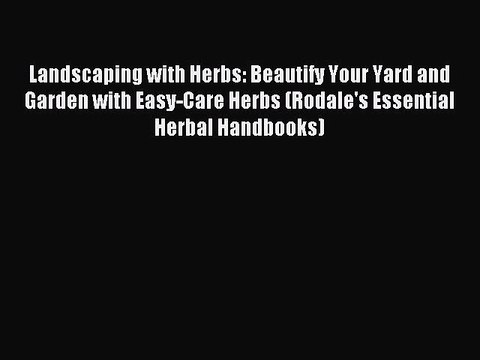 Download Landscaping with Herbs: Beautify Your Yard and Garden with Easy-Care Herbs (Rodale's
