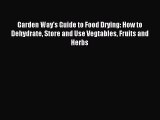 Read Garden Way's Guide to Food Drying: How to Dehydrate Store and Use Vegtables Fruits and