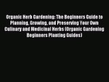 Read Organic Herb Gardening: The Beginners Guide to Planning Growing and Preserving Your Own