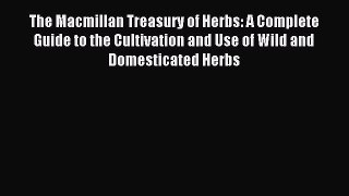 Read The Macmillan Treasury of Herbs: A Complete Guide to the Cultivation and Use of Wild and