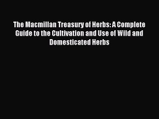 Read The Macmillan Treasury of Herbs: A Complete Guide to the Cultivation and Use of Wild and