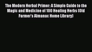 Read The Modern Herbal Primer: A Simple Guide to the Magic and Medicine of 100 Healing Herbs