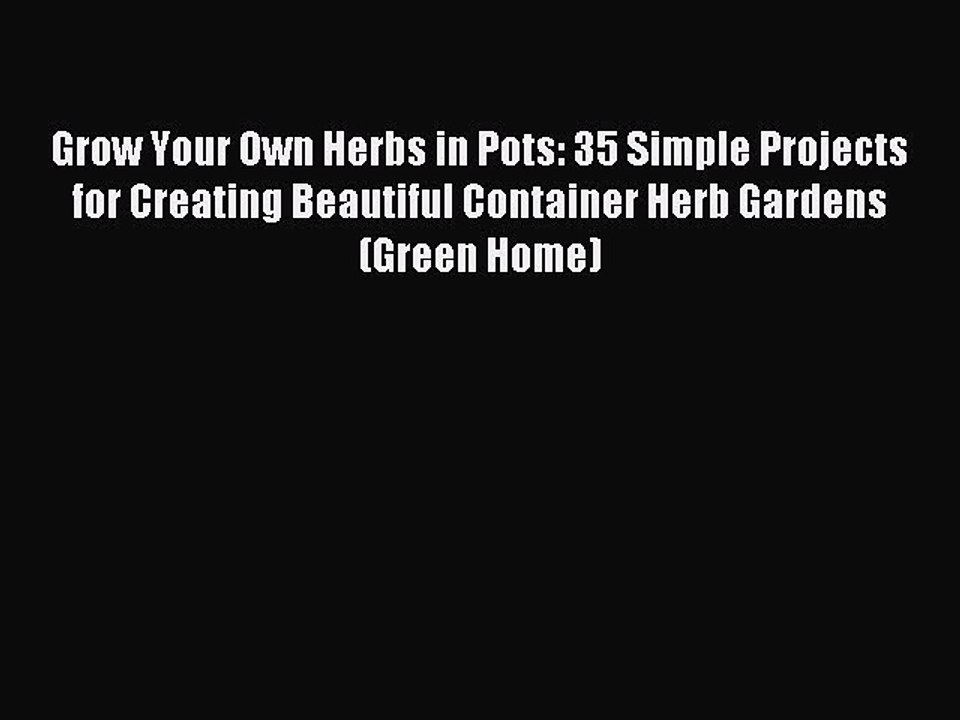 Read Grow Your Own Herbs in Pots: 35 Simple Projects for Creating Beautiful Container Herb