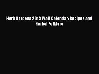 Read Herb Gardens 2013 Wall Calendar: Recipes and Herbal Folklore Ebook Free