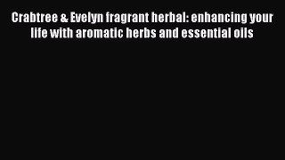Read Crabtree & Evelyn fragrant herbal: enhancing your life with aromatic herbs and essential