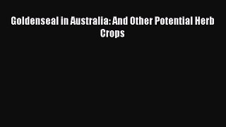 Download Goldenseal in Australia: And Other Potential Herb Crops Ebook Free
