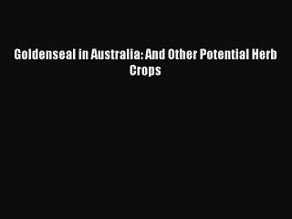 Download Goldenseal in Australia: And Other Potential Herb Crops Ebook Free