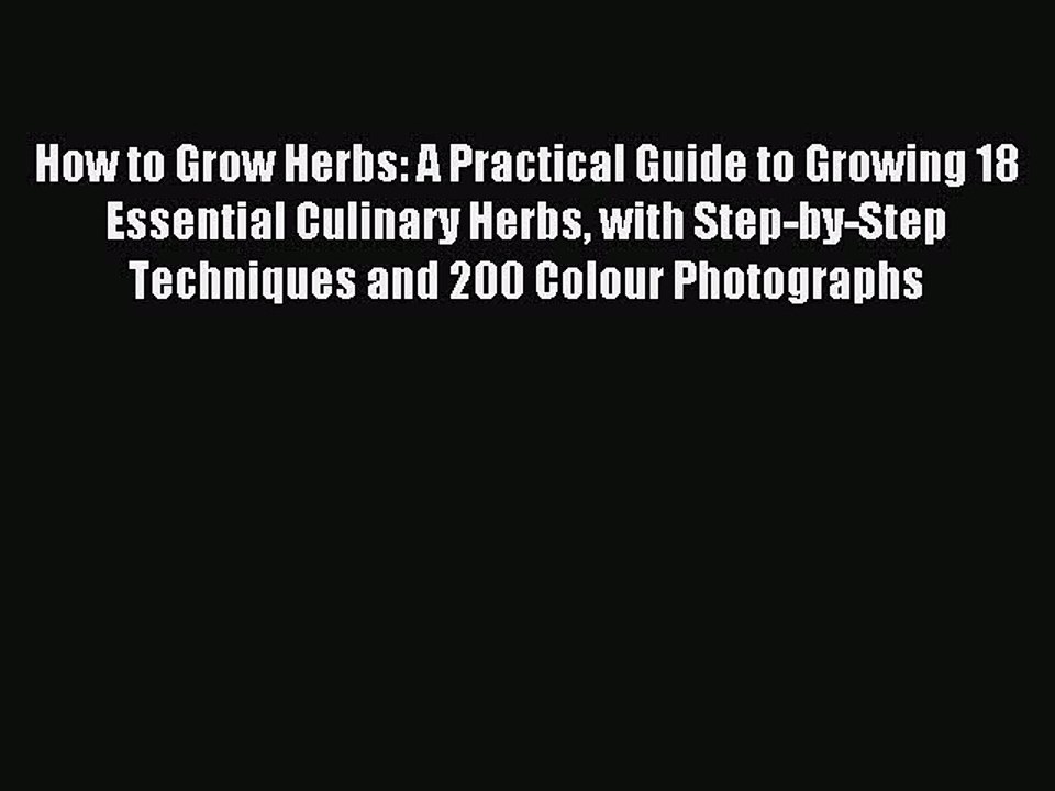 Read How to Grow Herbs: A Practical Guide to Growing 18 Essential Culinary Herbs with Step-by-Step