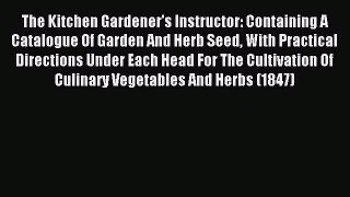 Read The Kitchen Gardener's Instructor: Containing A Catalogue Of Garden And Herb Seed With