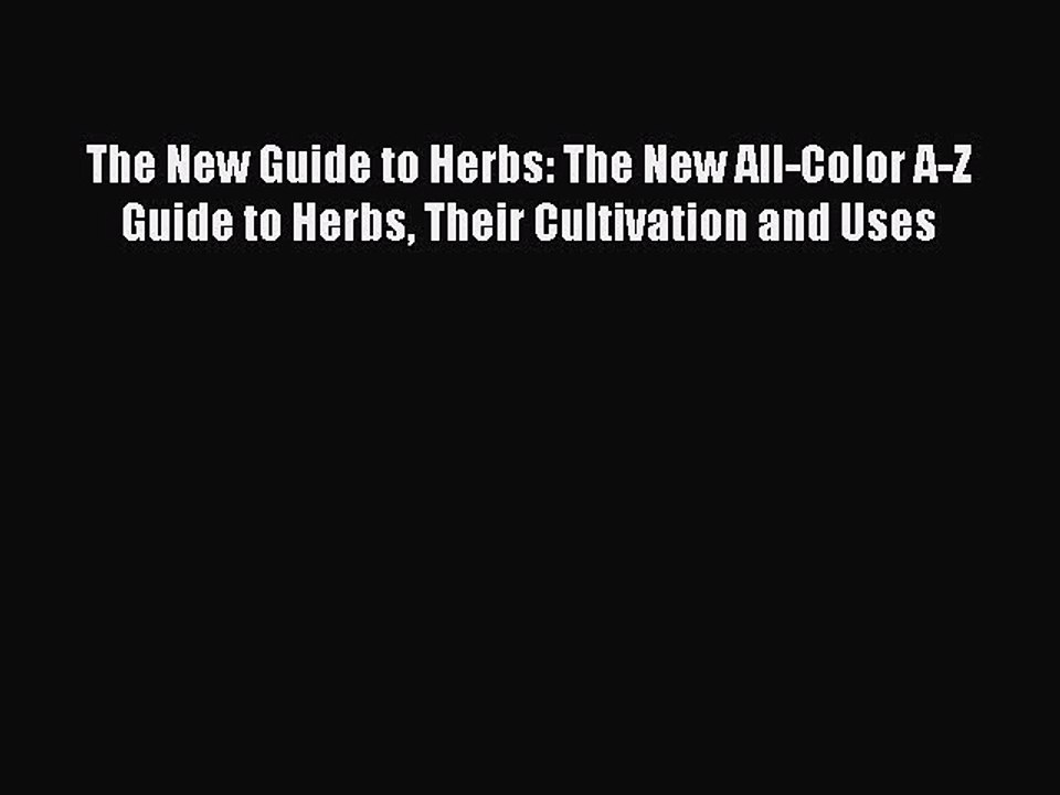 Read The New Guide to Herbs: The New All-Color A-Z Guide to Herbs Their Cultivation and Uses