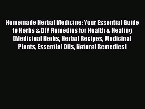 Read Homemade Herbal Medicine: Your Essential Guide to Herbs & DIY Remedies for Health & Healing