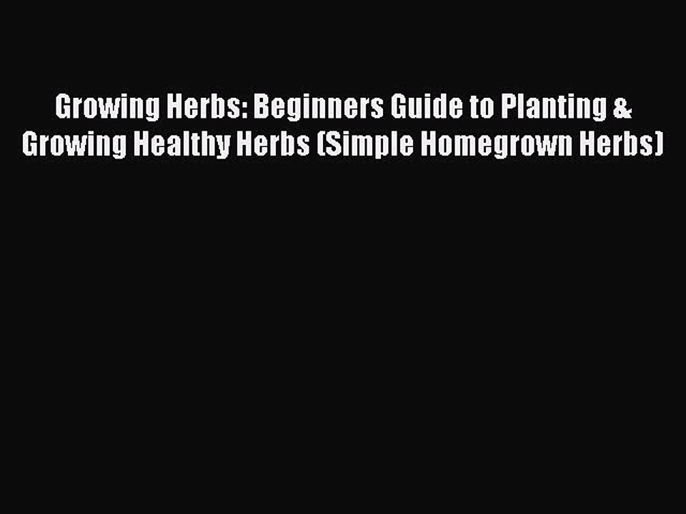Read Growing Herbs: Beginners Guide to Planting & Growing Healthy Herbs (Simple Homegrown Herbs)