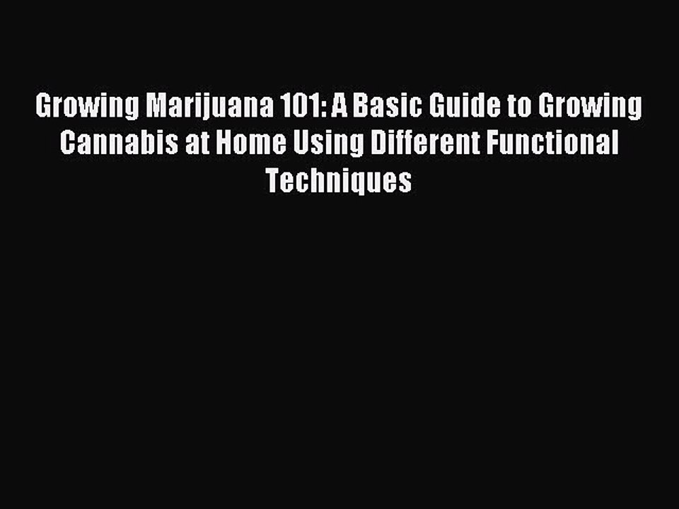 Download Growing Marijuana 101: A Basic Guide to Growing Cannabis at Home Using Different Functional