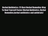 Read Herbal Antibiotics: 25 Best Herbal Remedies Way To Heal Yourself Faster (Herbal Antibiotics