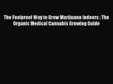 Read The Foolproof Way to Grow Marijuana Indoors : The Organic Medical Cannabis Growing Guide