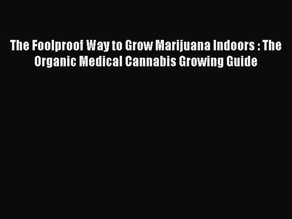 Read The Foolproof Way to Grow Marijuana Indoors : The Organic Medical Cannabis Growing Guide