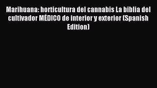 Read Marihuana: horticultura del cannabis La biblia del cultivador MÉDICO de interior y exterior
