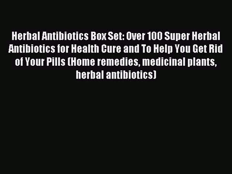 Read Herbal Antibiotics Box Set: Over 100 Super Herbal Antibiotics for Health Cure and To Help