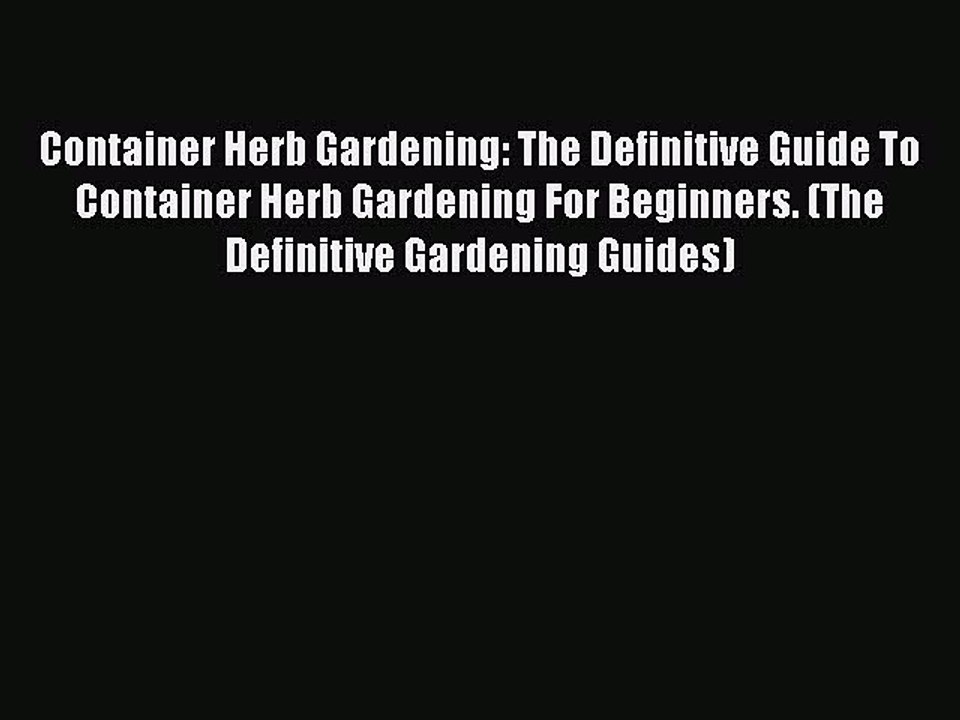 Read Container Herb Gardening: The Definitive Guide To Container Herb Gardening For Beginners.