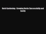 Read Herb Gardening:  Growing Herbs Successfully and Easily Ebook Free