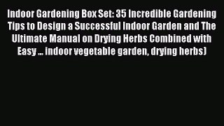 Read Indoor Gardening Box Set: 35 Incredible Gardening Tips to Design a Successful Indoor Garden