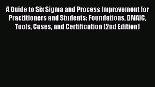 Read A Guide to Six Sigma and Process Improvement for Practitioners and Students: Foundations