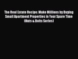 Read The Real Estate Recipe: Make Millions by Buying Small Apartment Properties in Your Spare