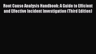 Read Root Cause Analysis Handbook: A Guide to Efficient and Effective Incident Investigation