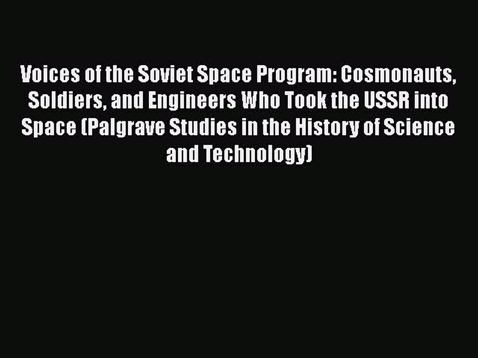 Download Voices of the Soviet Space Program: Cosmonauts Soldiers and Engineers Who Took the