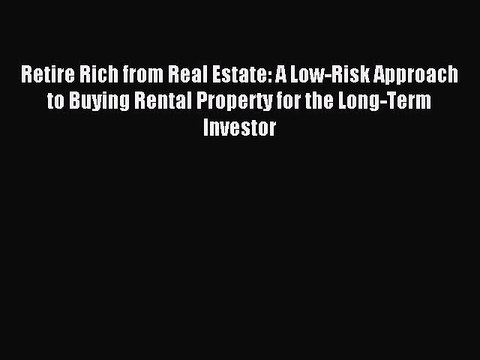 Read Retire Rich from Real Estate: A Low-Risk Approach to Buying Rental Property for the Long-Term