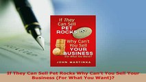 PDF  If They Can Sell Pet Rocks Why Cant You Sell Your Business For What You Want Free Books