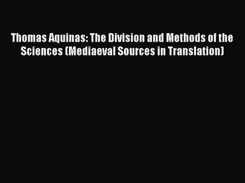 PDF Thomas Aquinas: The Division and Methods of the Sciences (Mediaeval Sources in Translation)
