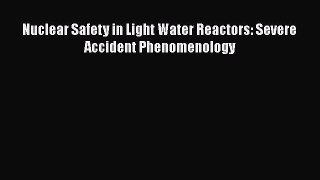 Download Nuclear Safety in Light Water Reactors: Severe Accident Phenomenology Ebook Online